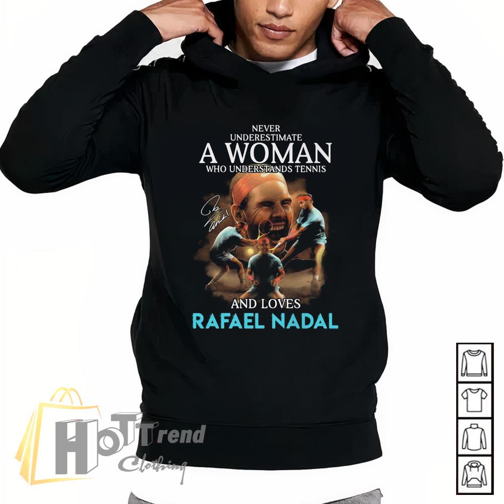 Never underestimate a woman who understands tennis and loves Rafael Nadal signature Hoodie