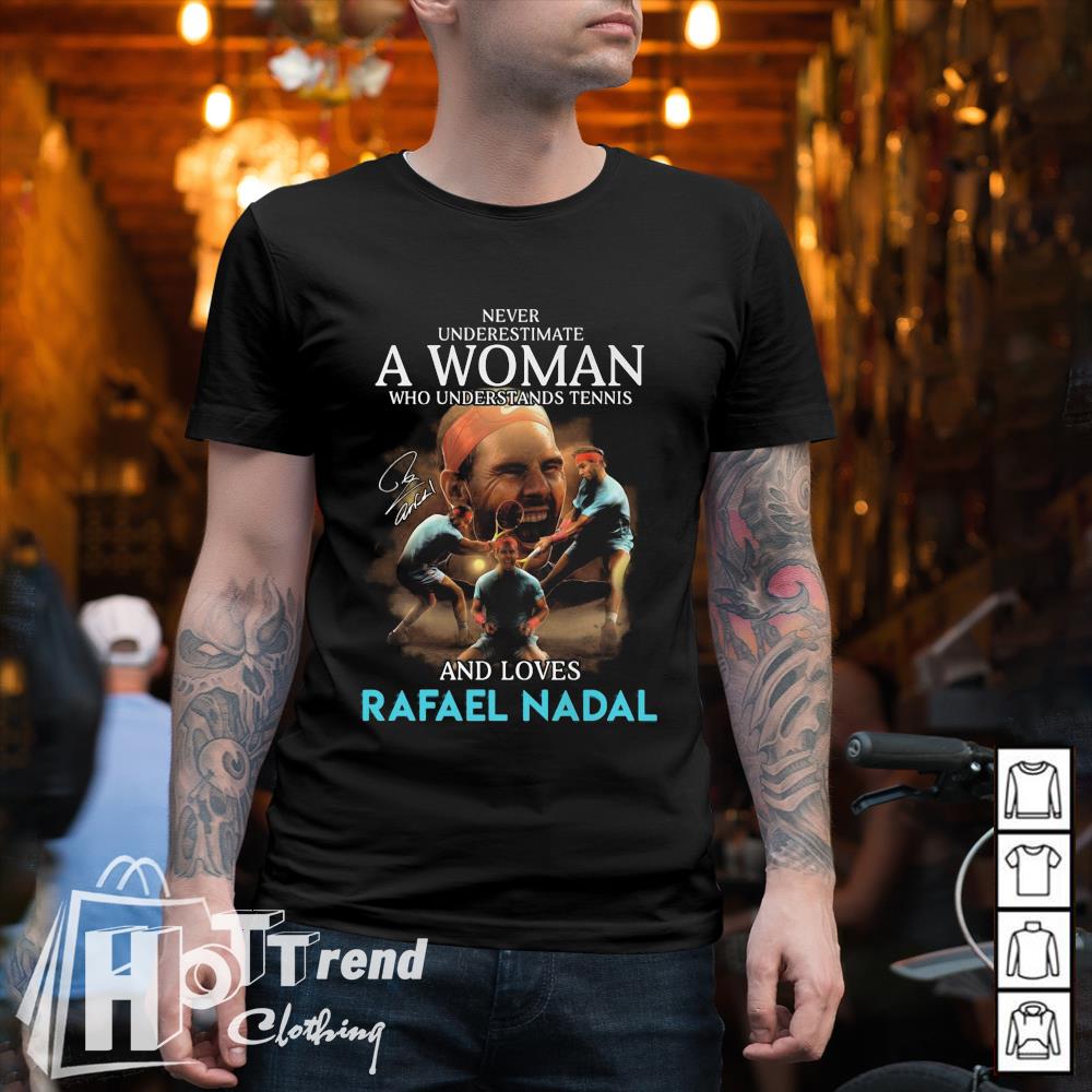 Never underestimate a woman who understands tennis and loves Rafael Nadal signature shirt